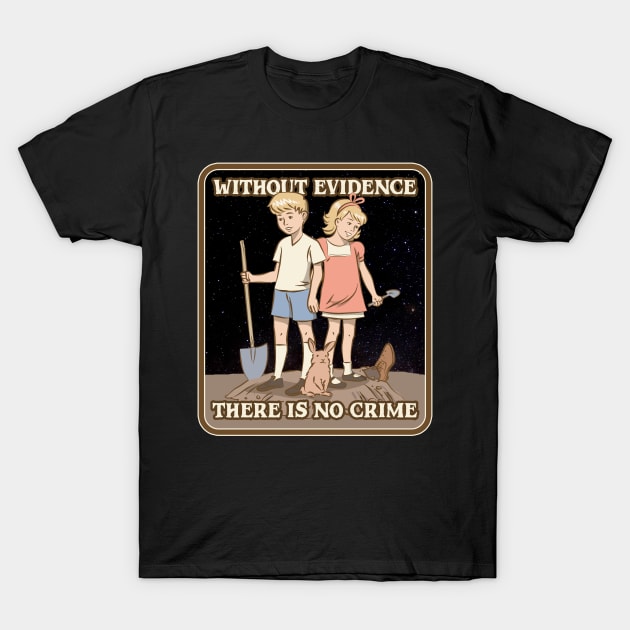 Without Evidence There Is No Crime T-Shirt by Cosmo Gazoo